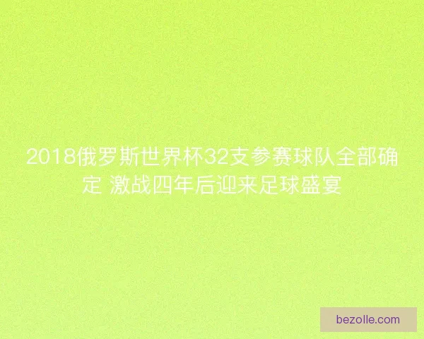 2018俄罗斯世界杯32支参赛球队全部确定 激战四年后迎来足球盛宴 2018俄罗斯世界杯32支参赛球队全部确定 激战四年后迎来足球盛宴
